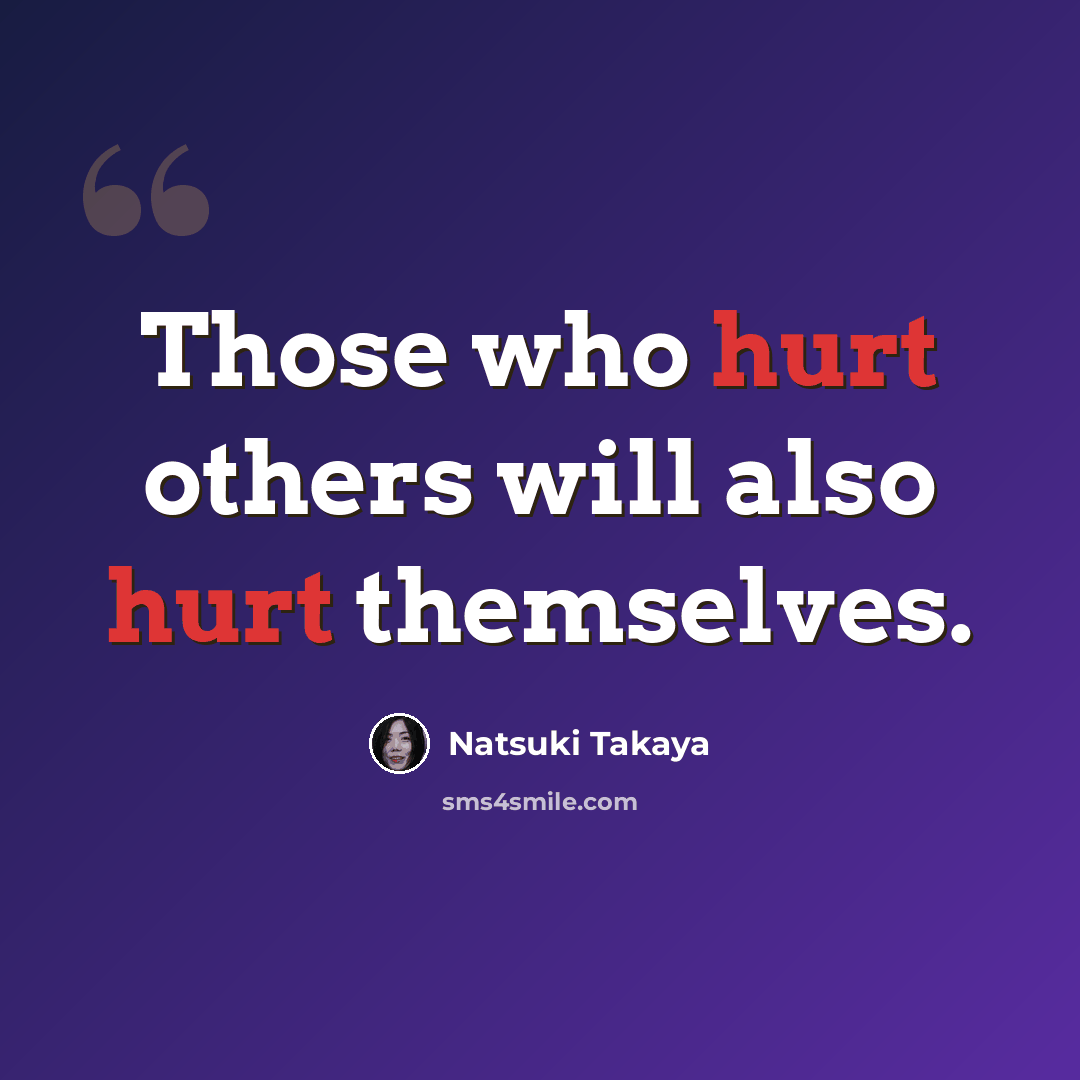 “Those who hurt others will also hurt themselves.” quote by Natsuki Takaya