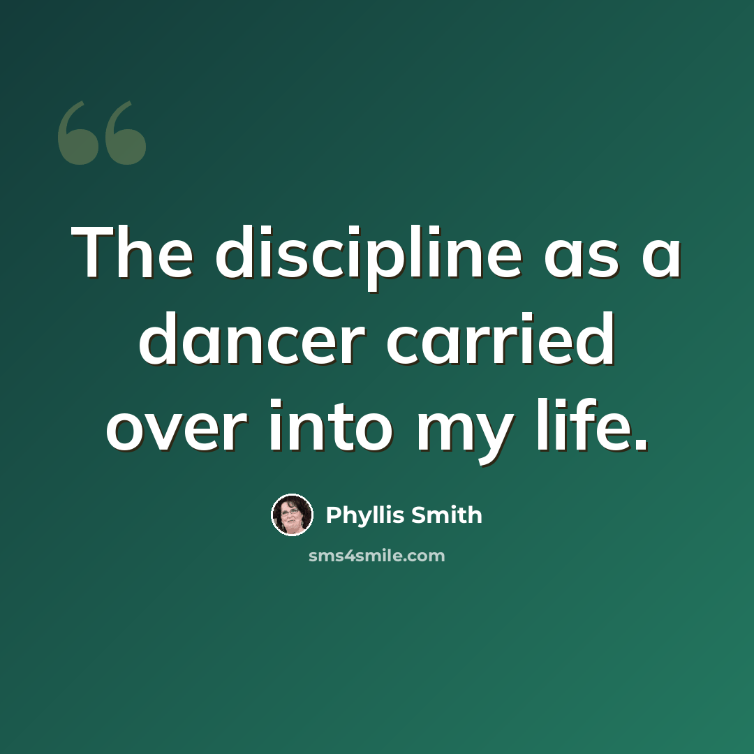 “The discipline as a dancer carried over into my life.” quote by Phyllis Smith