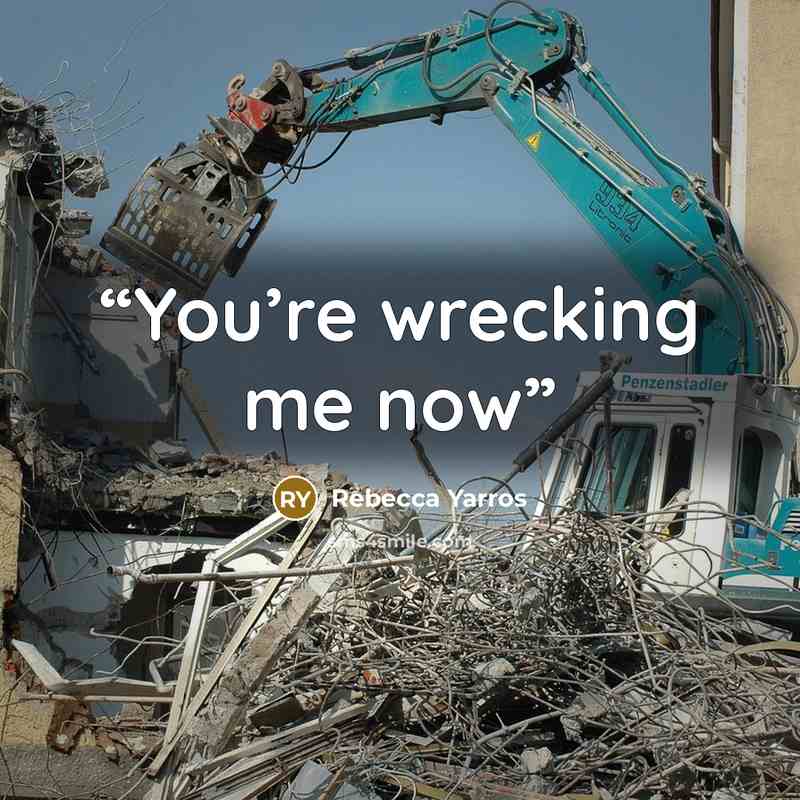 “You’re wrecking me now” quote by Rebecca Yarros