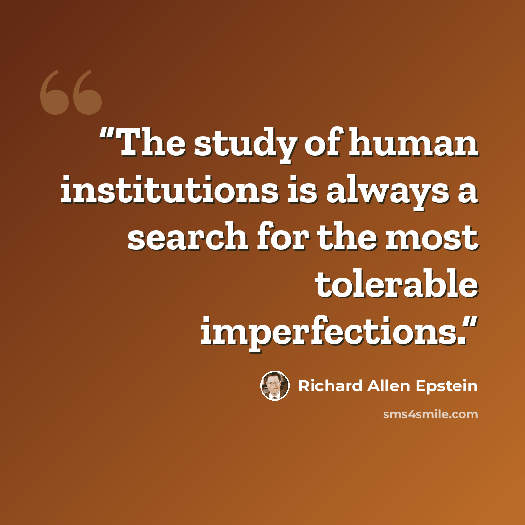 “The study of human institutions is always a search for the most tolerable imperfections.” quote by Richard Allen Epstein