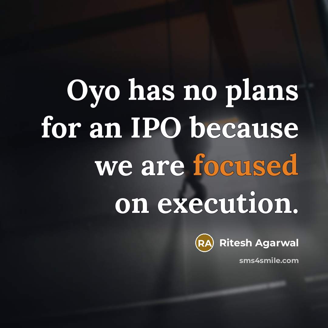 “Oyo has no plans for an IPO because we are focused on execution.” quote by Ritesh Agarwal