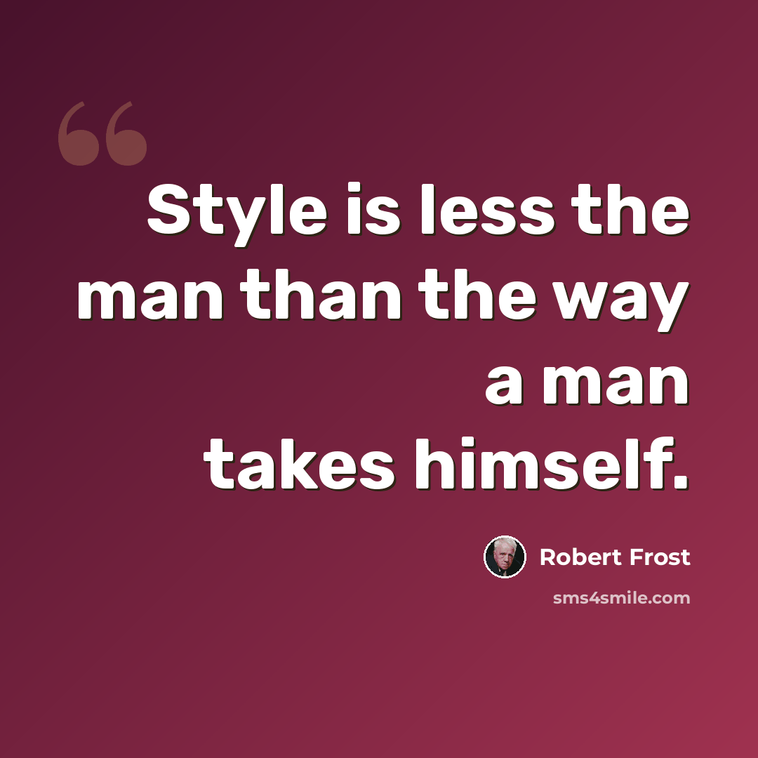 “Style is less the man than the way a man takes himself.” quote by Robert Frost
