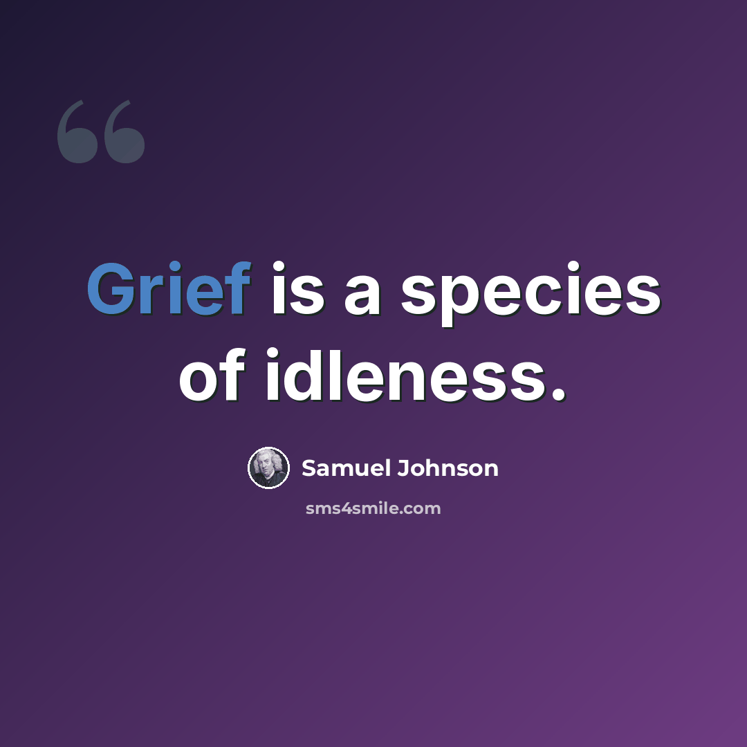 “Grief is a species of idleness.” quote by Samuel Johnson