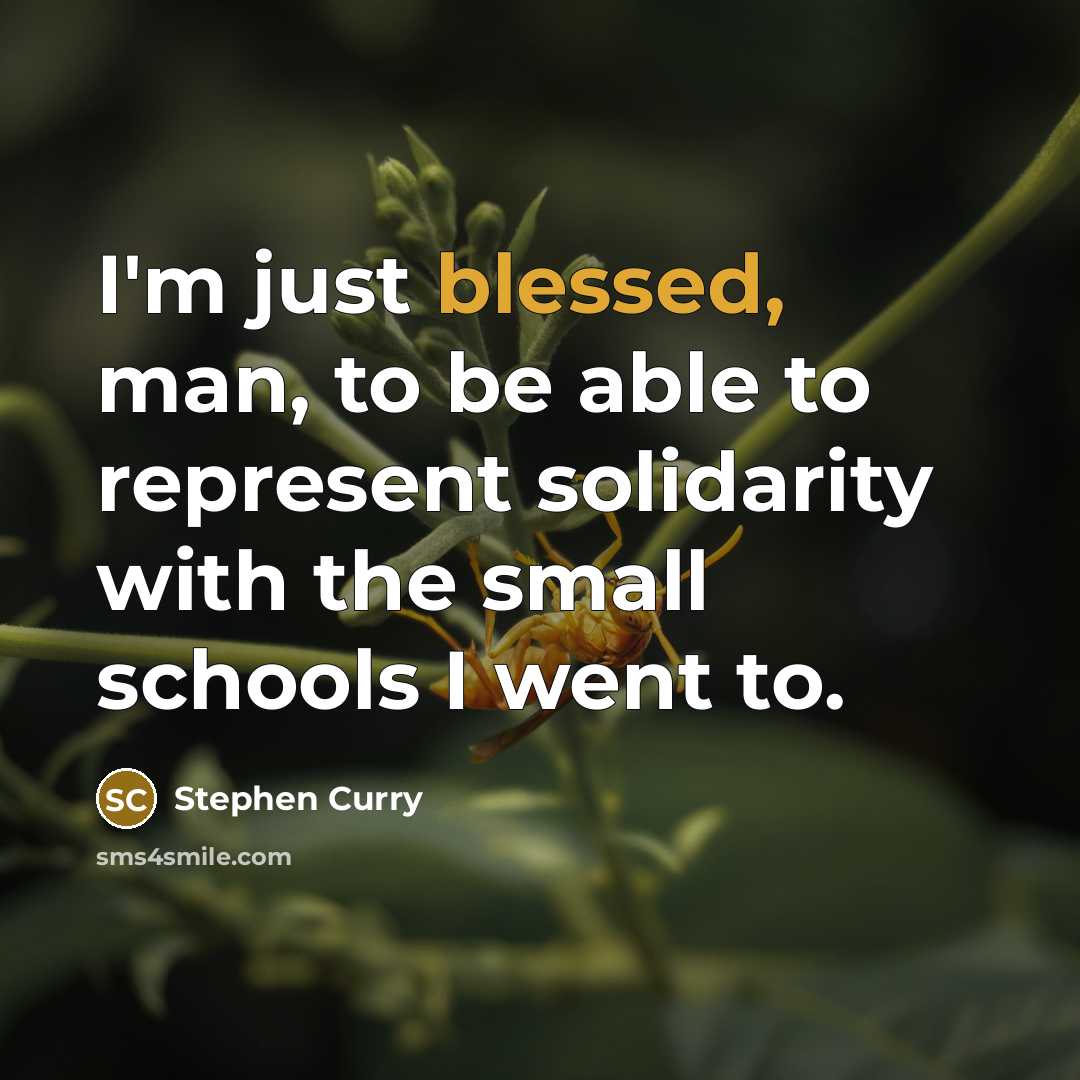 “I'm just blessed, man, to be able to represent solidarity with the small schools I went to.” quote by Stephen Curry