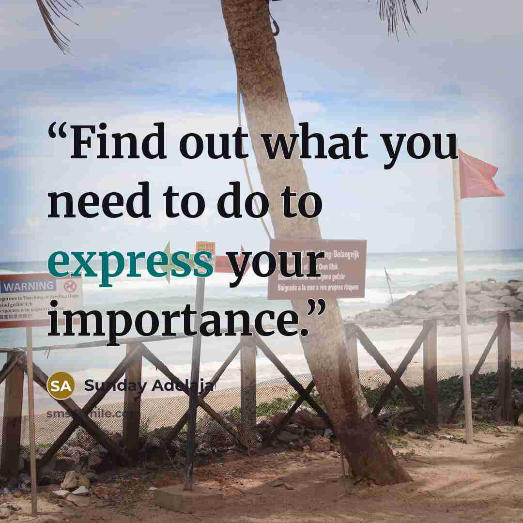“Find out what you need to do to express your importance.” quote by Sunday Adelaja