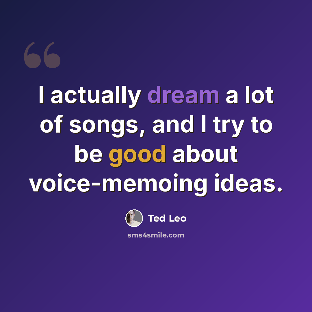 “I actually dream a lot of songs, and I try to be good about voice-memoing ideas.” quote by Ted Leo