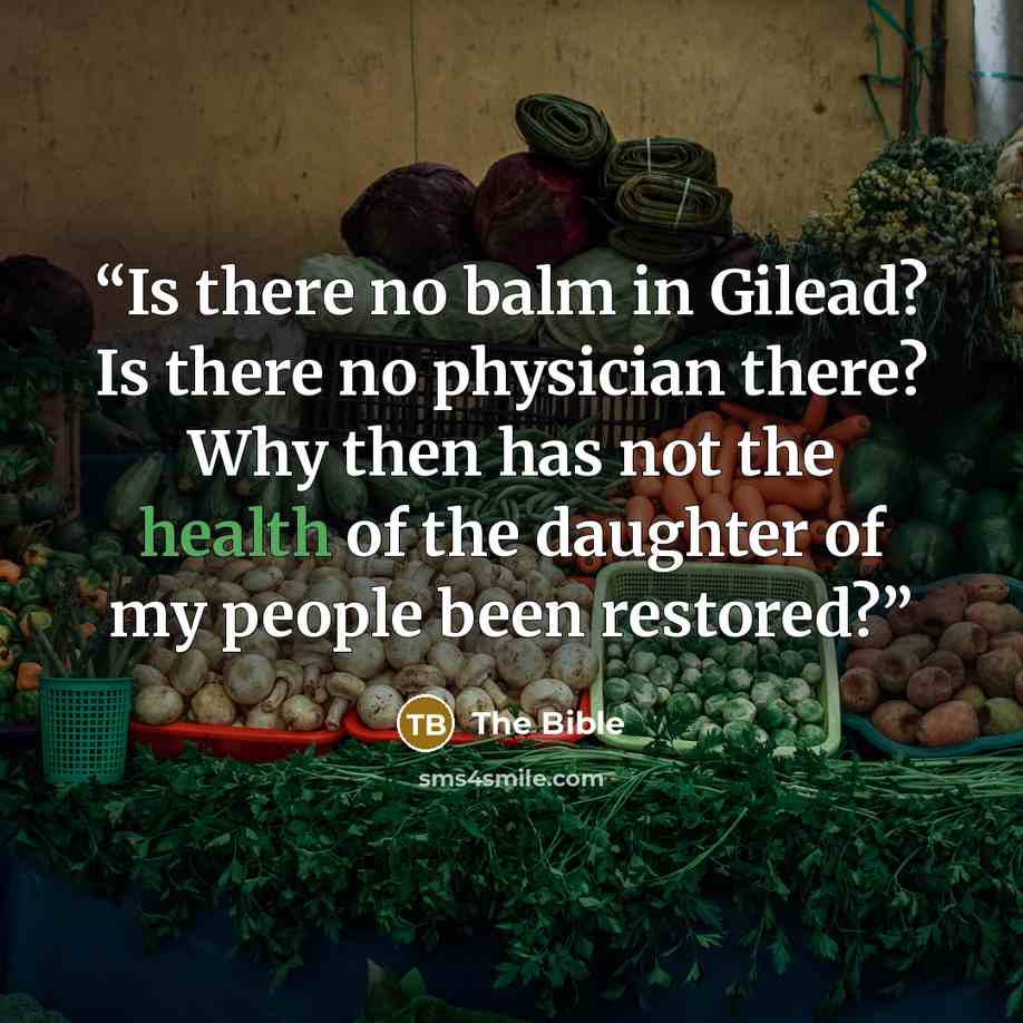 “Is there no balm in Gilead? Is there no physician there? Why then has not the health of the daughter of my people been restored?” quote by The Bible