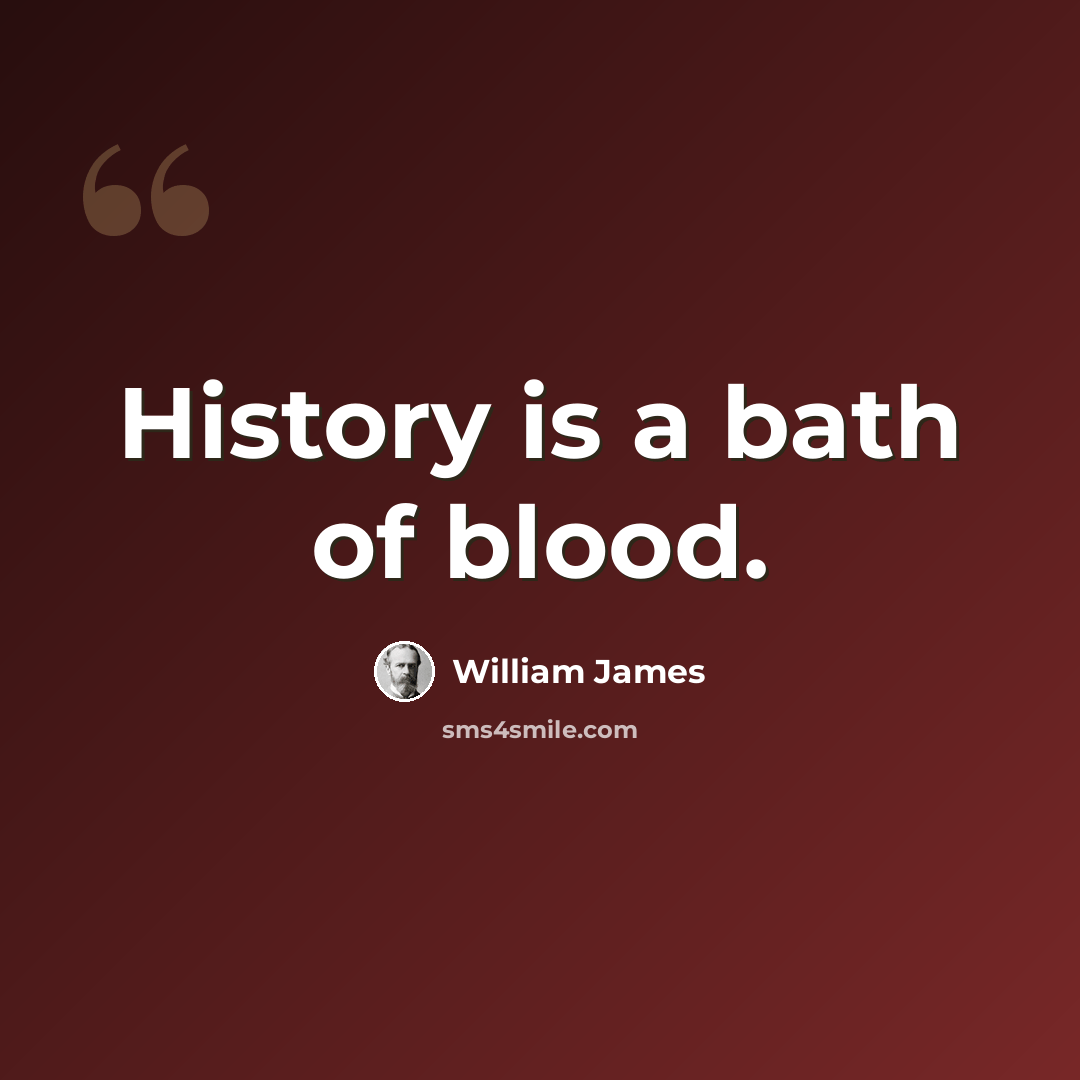 “History is a bath of blood.” quote by William James