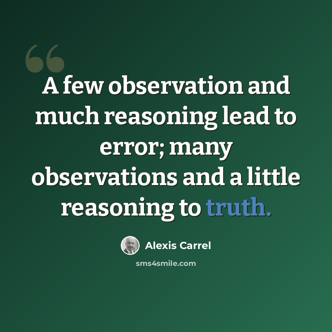 “A few observation and much reasoning lead to error; many observations and a little reasoning to truth.” quote by Alexis Carrel