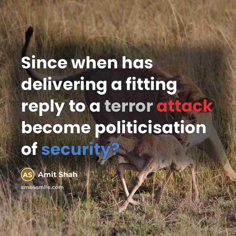 “Since when has delivering a fitting reply to a terror attack become politicisation of security?” quote by Amit Shah
