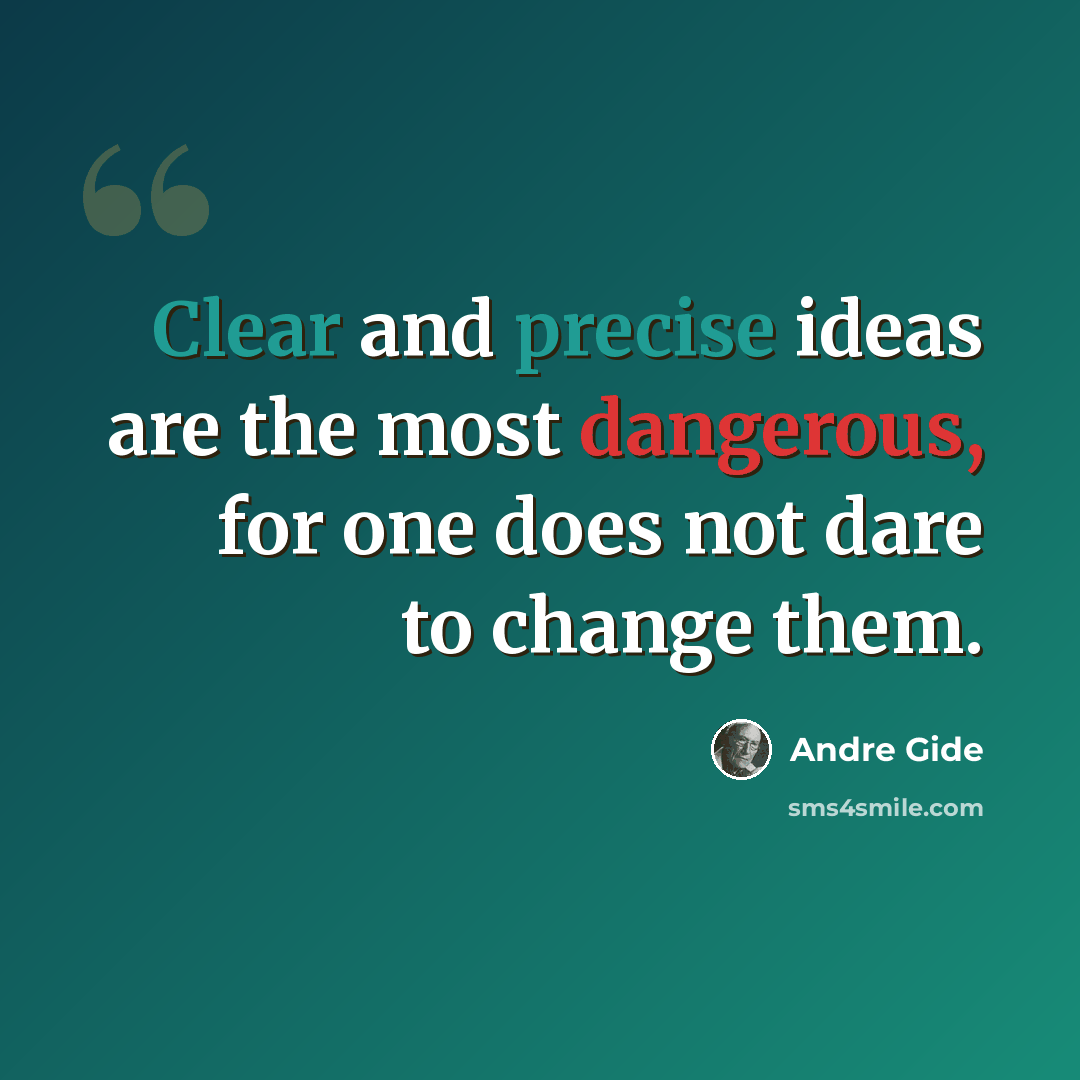 “Clear and precise ideas are the most dangerous, for one does not dare to change them.” quote by Andre Gide