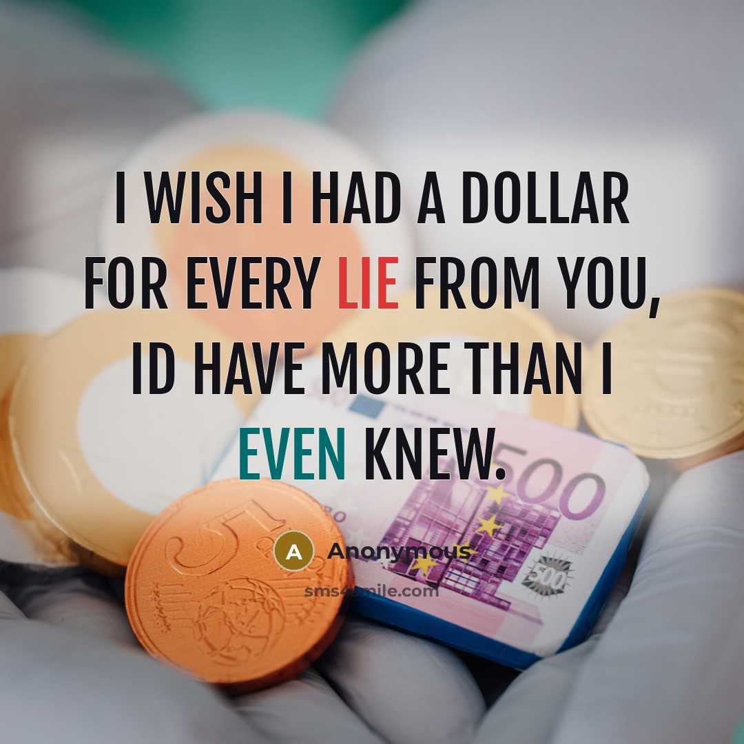 “I wish I had a dollar for every lie from you, Id have more than I even knew.” quote by Anonymous
