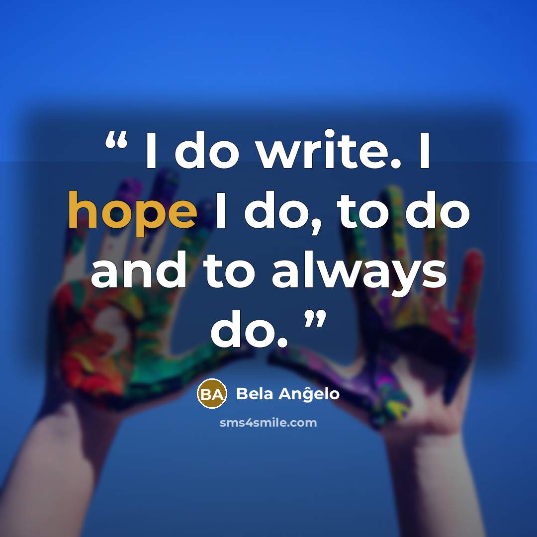 “I do write. I hope I do, to do and to always do.” quote by Bela Anĝelo