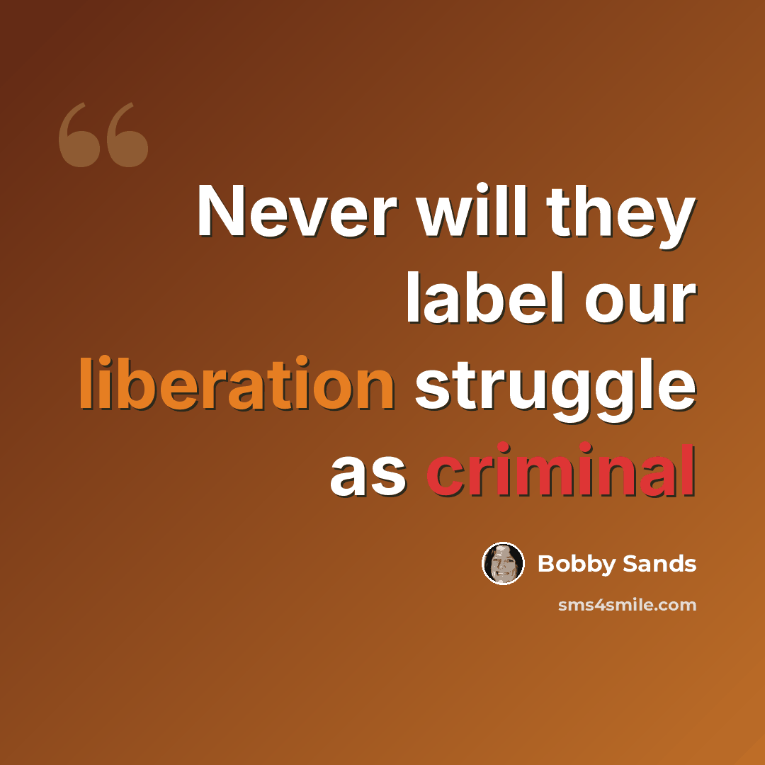 “Never will they label our liberation struggle as criminal” quote by Bobby Sands