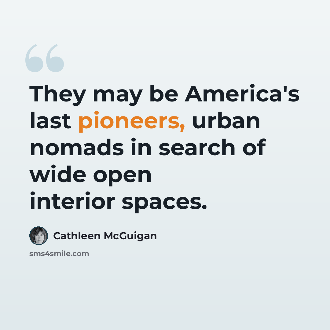 “They may be America's last pioneers, urban nomads in search of wide open interior spaces.” quote by Cathleen McGuigan