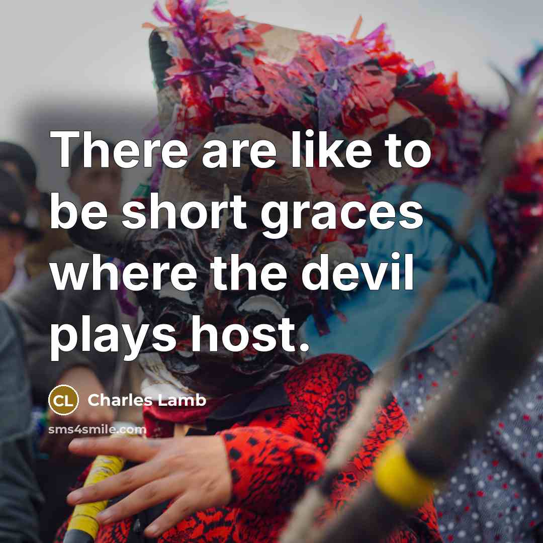 “There are like to be short graces where the devil plays host.” quote by Charles Lamb