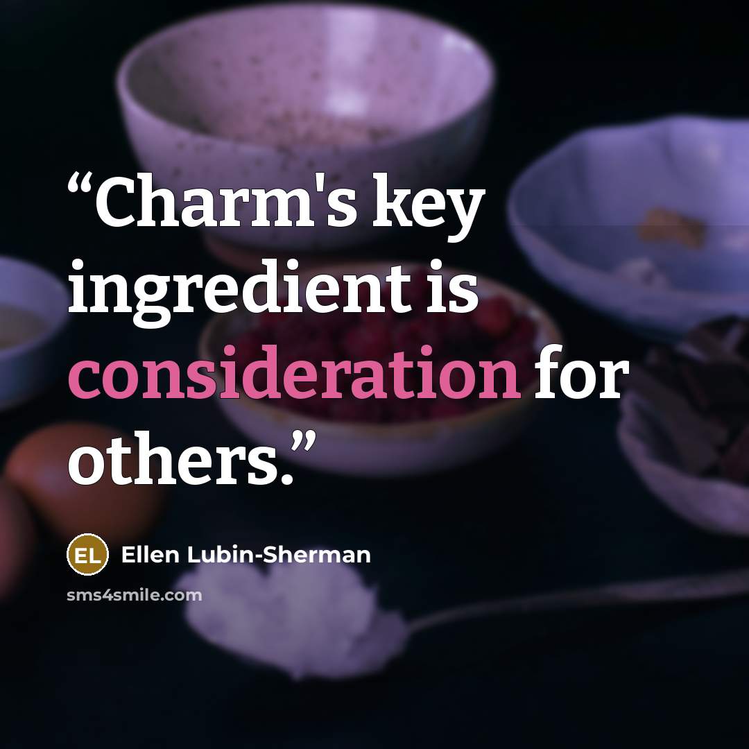 “Charm's key ingredient is consideration for others.” quote by Ellen Lubin-Sherman