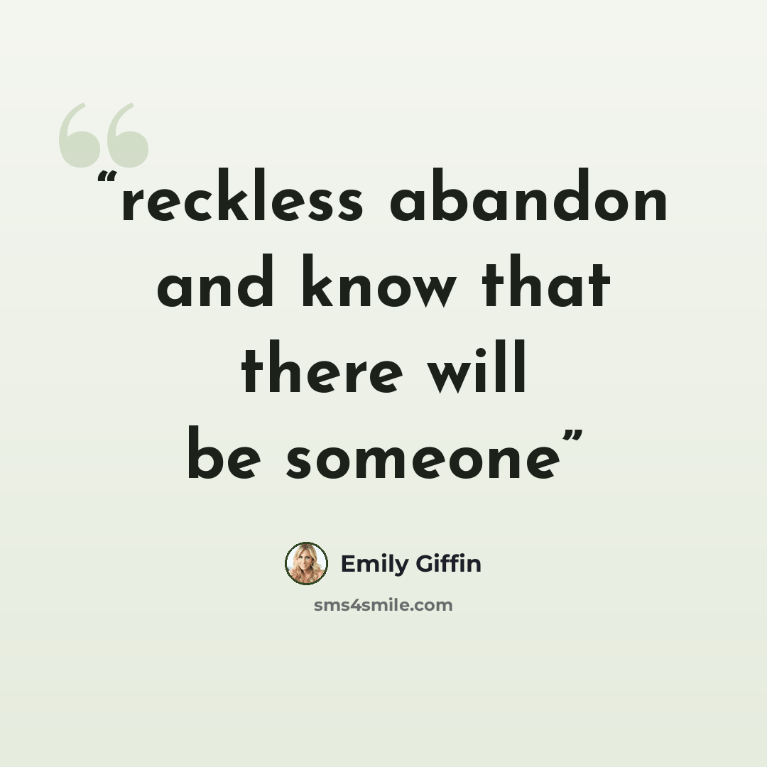 “reckless abandon and know that there will be someone” quote by Emily Giffin