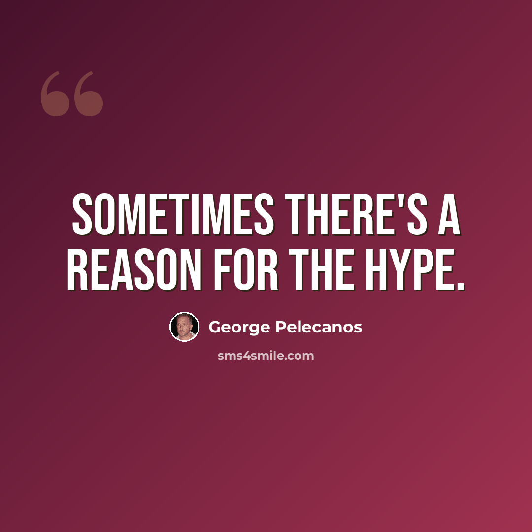 “Sometimes there's a reason for the hype.” quote by George Pelecanos