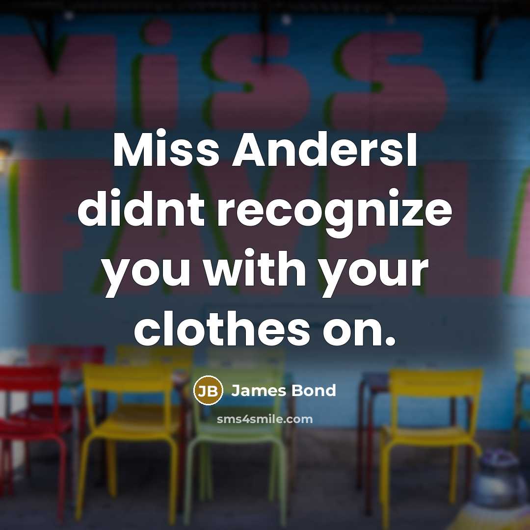 “Miss AndersI didnt recognize you with your clothes on.” quote by James Bond