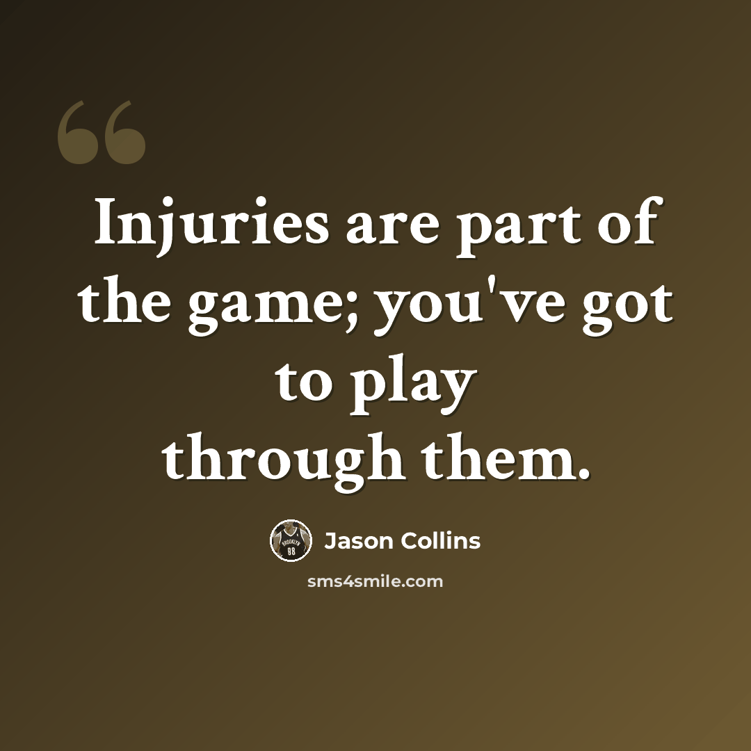 “Injuries are part of the game; you've got to play through them.” quote by Jason Collins