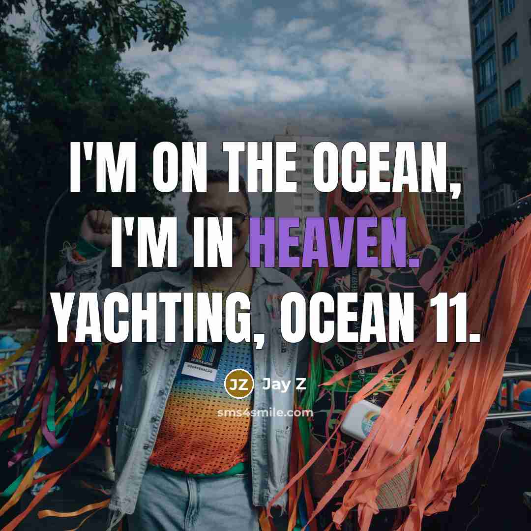 “I'm on the ocean, I'm in heaven. Yachting, Ocean 11.” quote by Jay Z