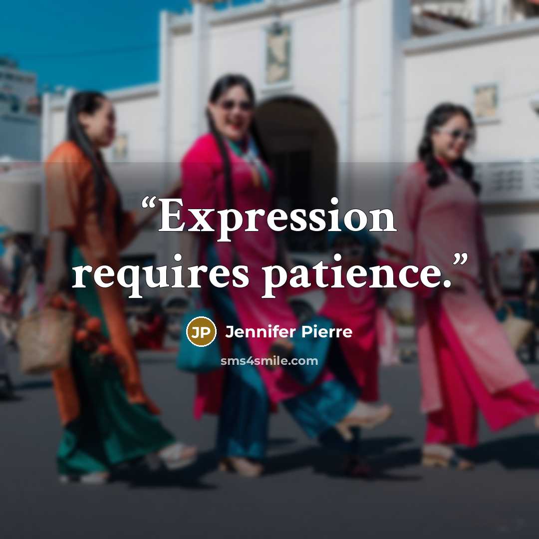 “Expression requires patience.” quote by Jennifer Pierre