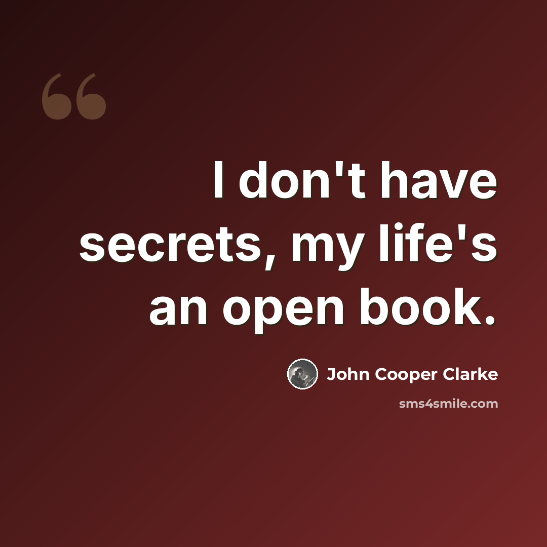 “I don't have secrets, my life's an open book.” quote by John Cooper Clarke