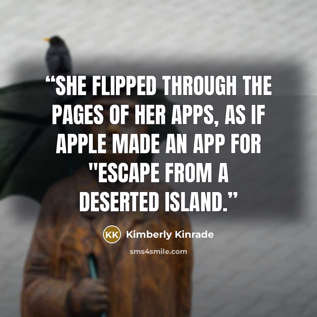 “She flipped through the pages of her apps, as if Apple made an app for "Escape from a deserted island.” quote by Kimberly Kinrade
