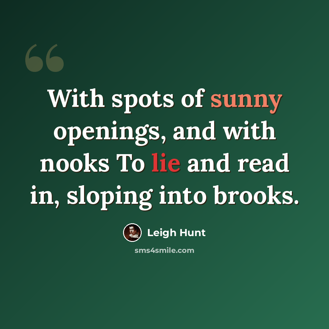 “With spots of sunny openings, and with nooks To lie and read in, sloping into brooks.” quote by Leigh Hunt