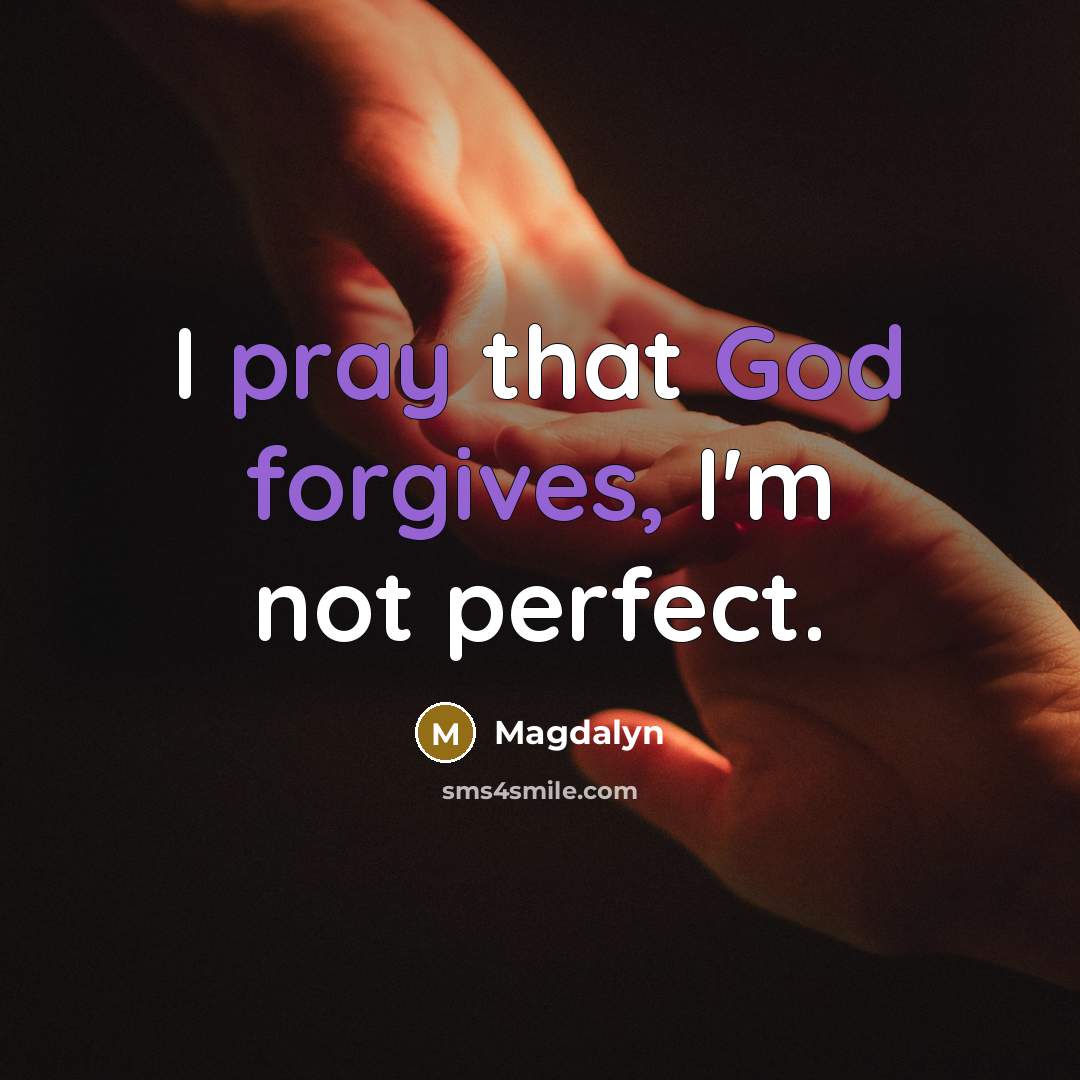 “I pray that God forgives, I'm not perfect.” quote by Magdalyn