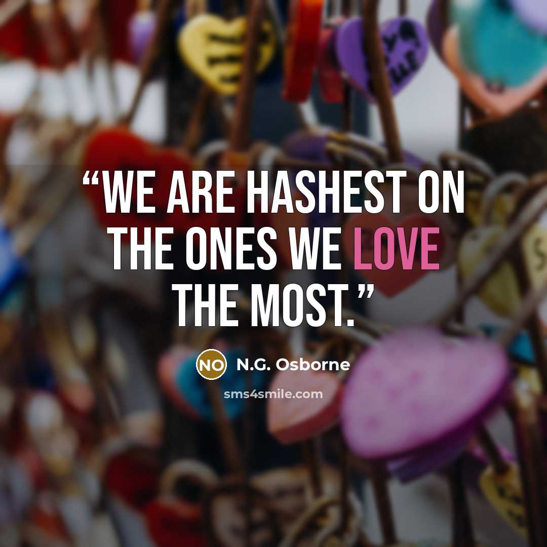 “We are hashest on the ones we love the most.” quote by N.G. Osborne