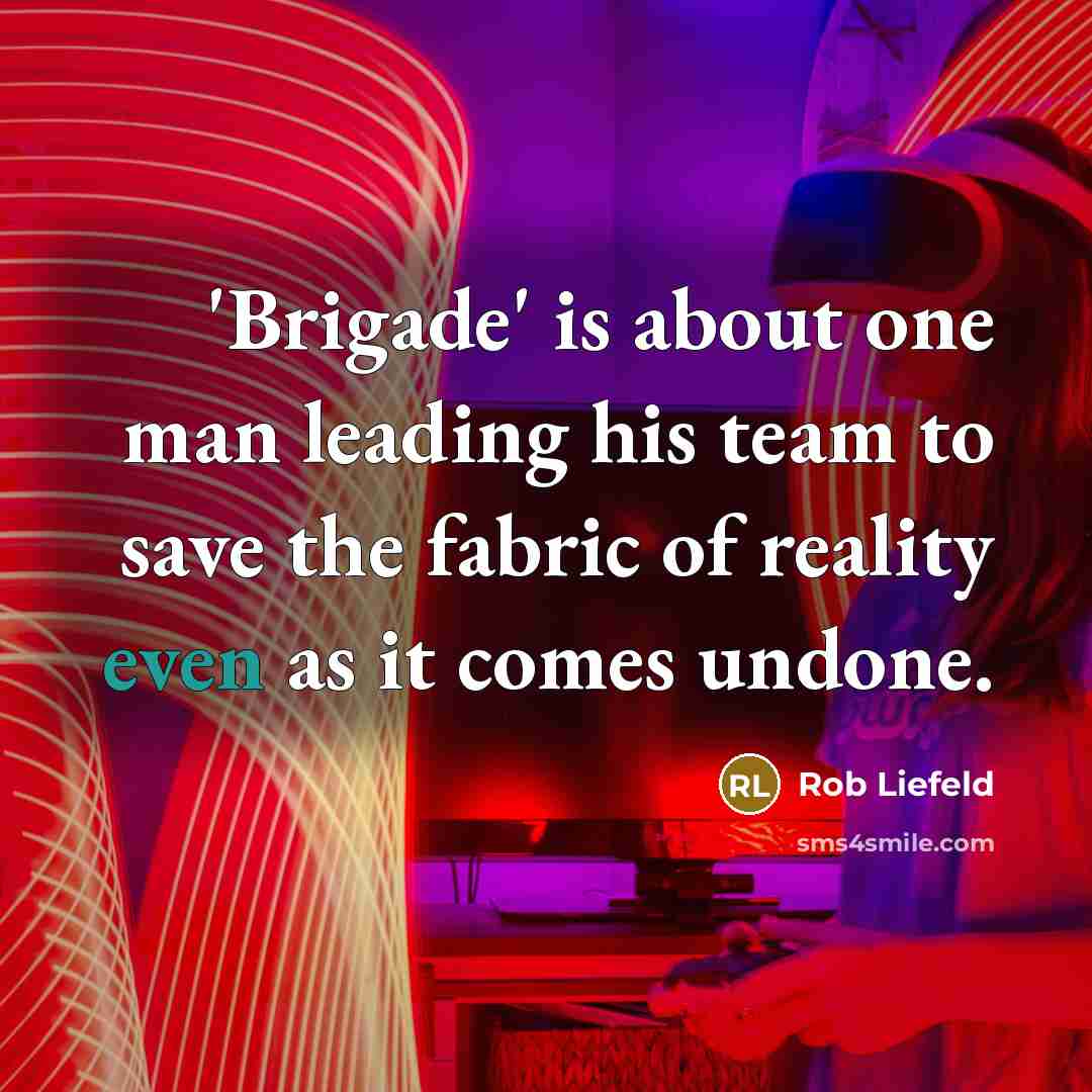 “'Brigade' is about one man leading his team to save the fabric of reality even as it comes undone.” quote by Rob Liefeld
