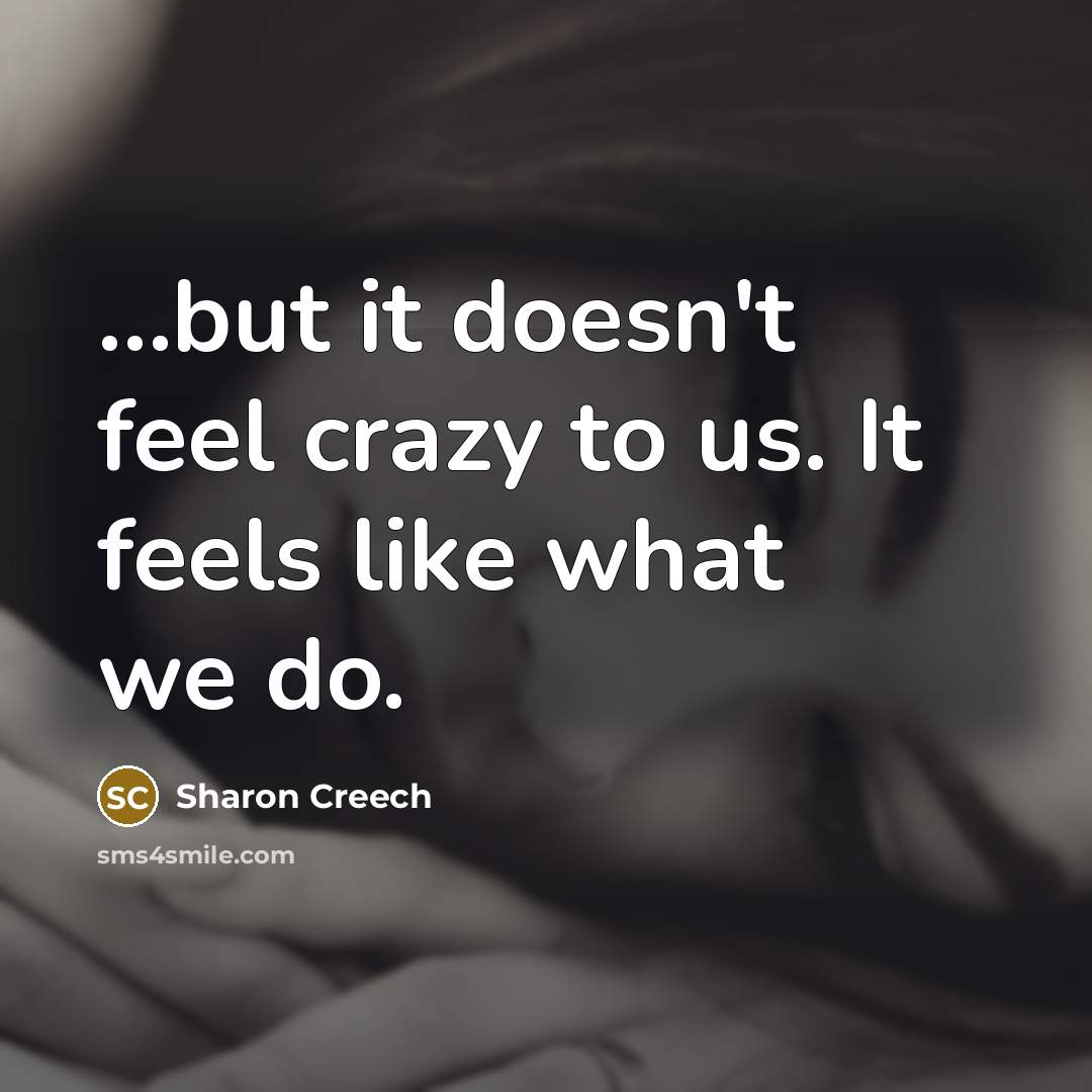 “...but it doesn't feel crazy to us. It feels like what we do.” quote by Sharon Creech