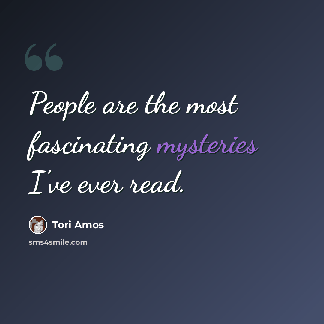 “People are the most fascinating mysteries I've ever read.” quote by Tori Amos