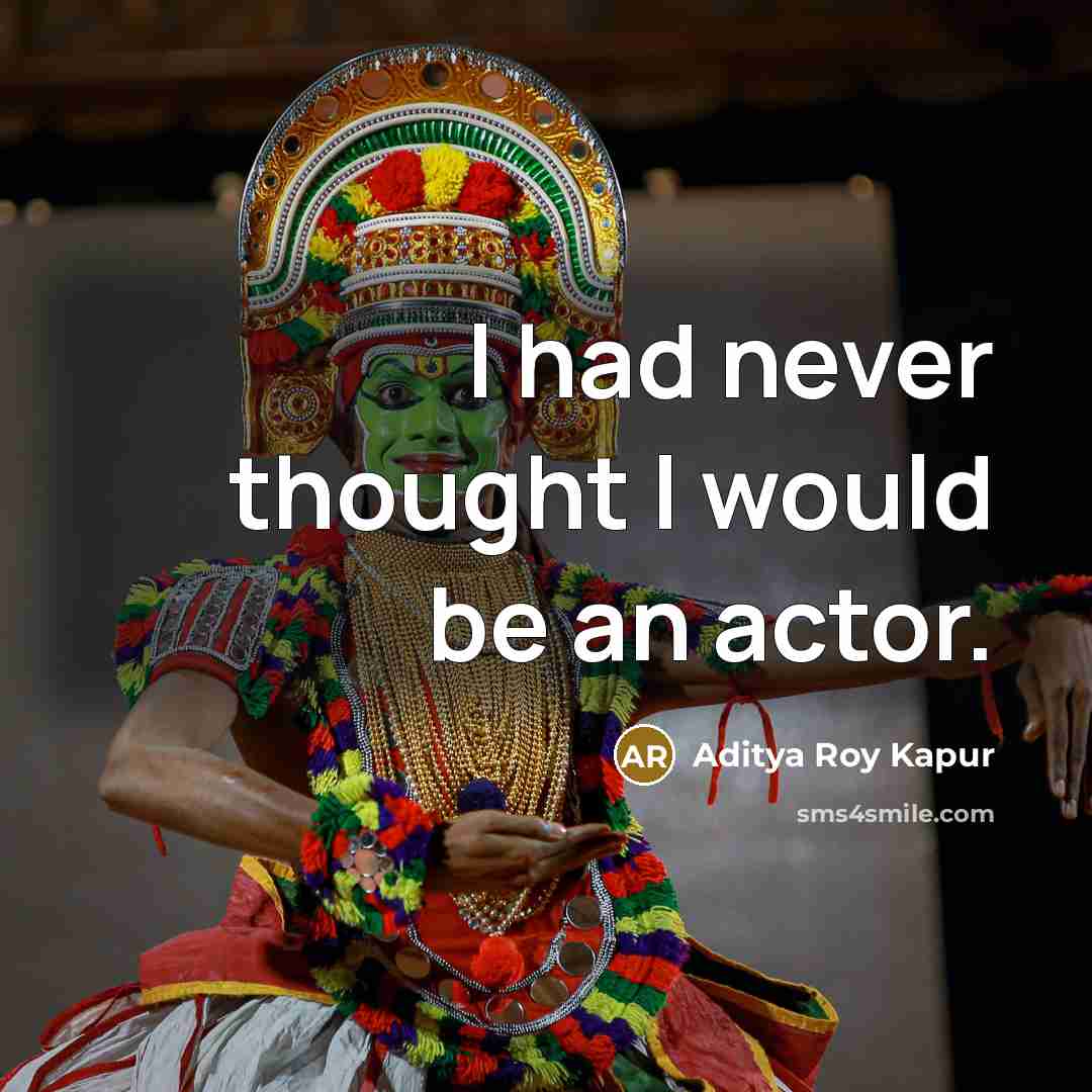 “I had never thought I would be an actor.” quote by Aditya Roy Kapur