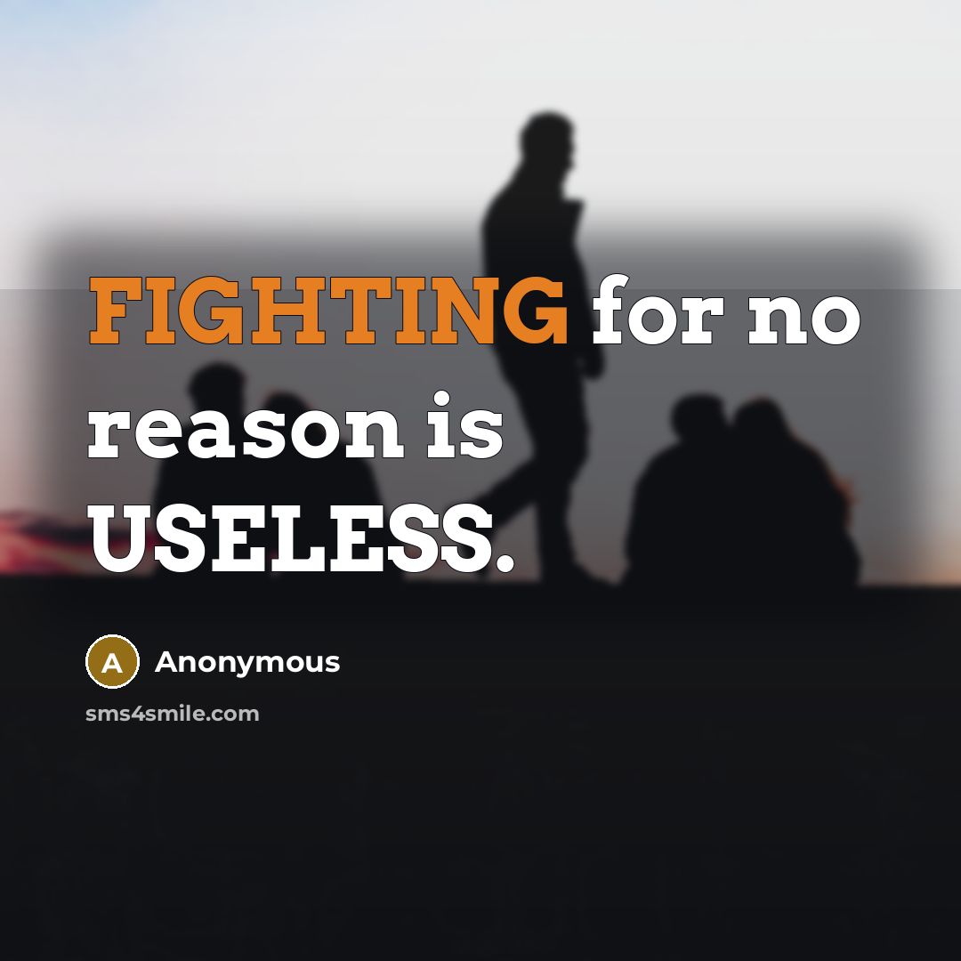 “FIGHTING for no reason is USELESS.” quote by Anonymous