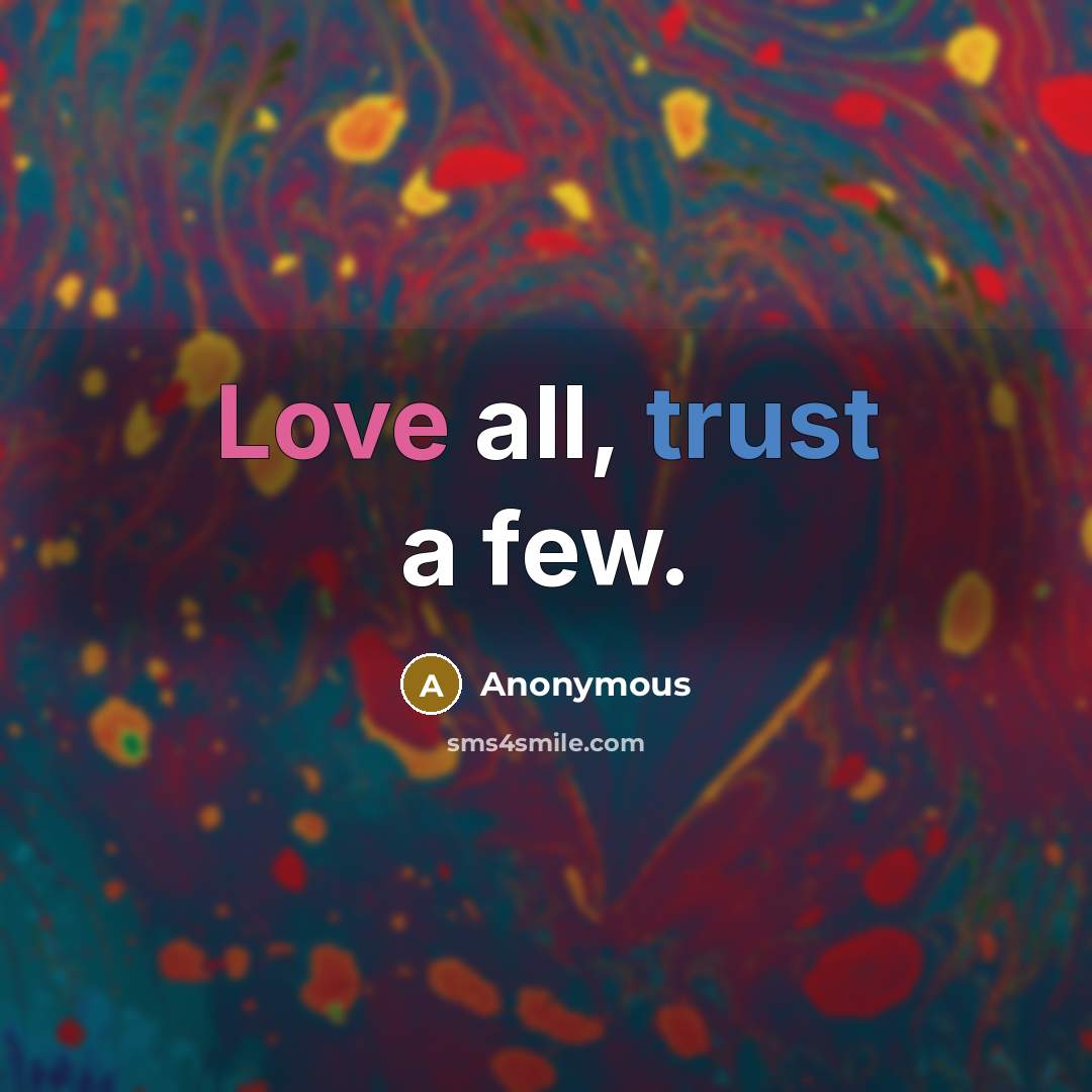 “Love all, trust a few.” quote by Anonymous