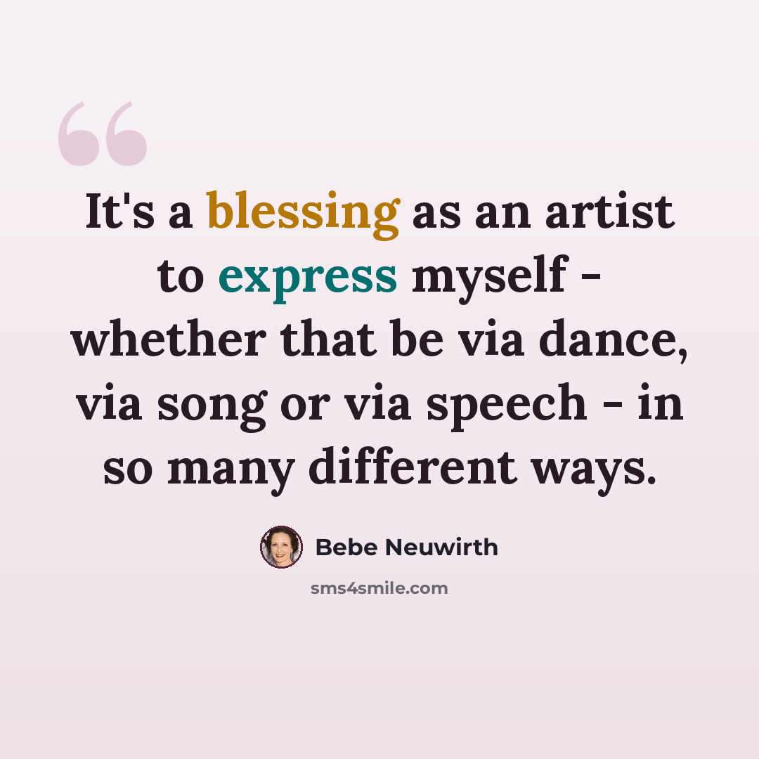 “It's a blessing as an artist to express myself - whether that be via dance, via song or via speech - in so many different ways.” quote by Bebe Neuwirth