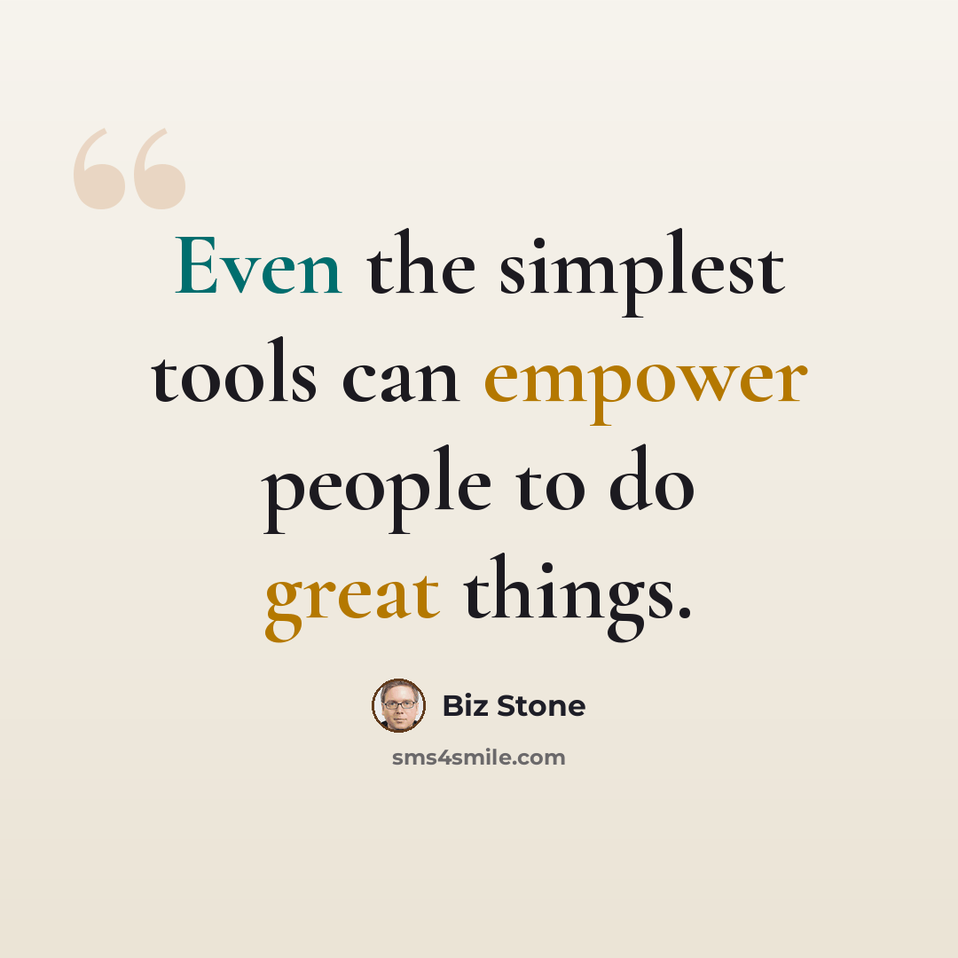“Even the simplest tools can empower people to do great things.” quote by Biz Stone
