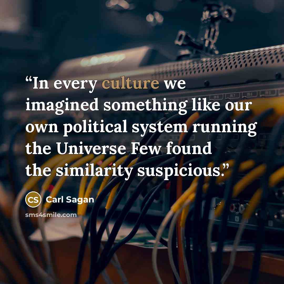 “In every culture we imagined something like our own political system running the Universe Few found the similarity suspicious.” quote by Carl Sagan