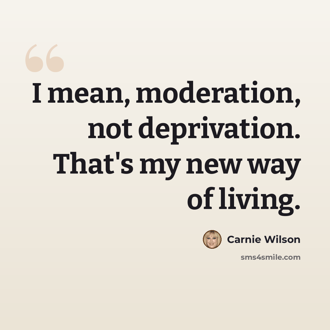 “I mean, moderation, not deprivation. That's my new way of living.” quote by Carnie Wilson