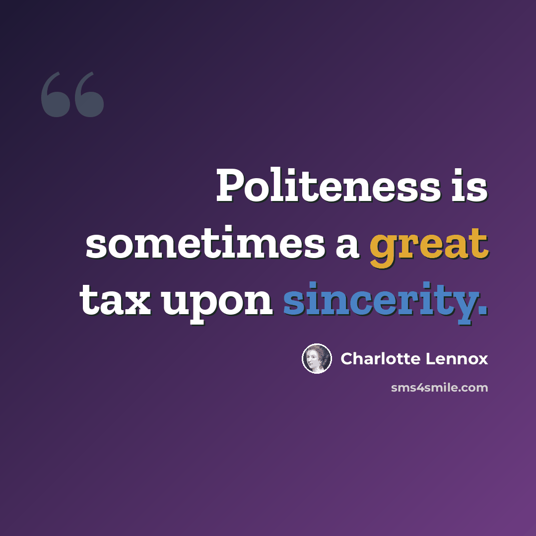 “Politeness is sometimes a great tax upon sincerity.” quote by Charlotte Lennox