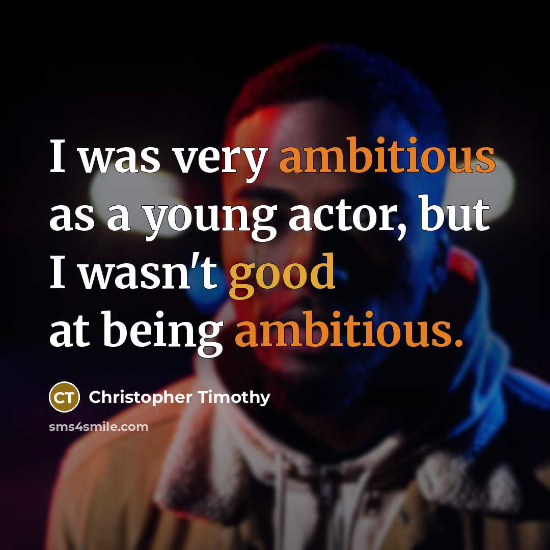 “I was very ambitious as a young actor, but I wasn't good at being ambitious.” quote by Christopher Timothy
