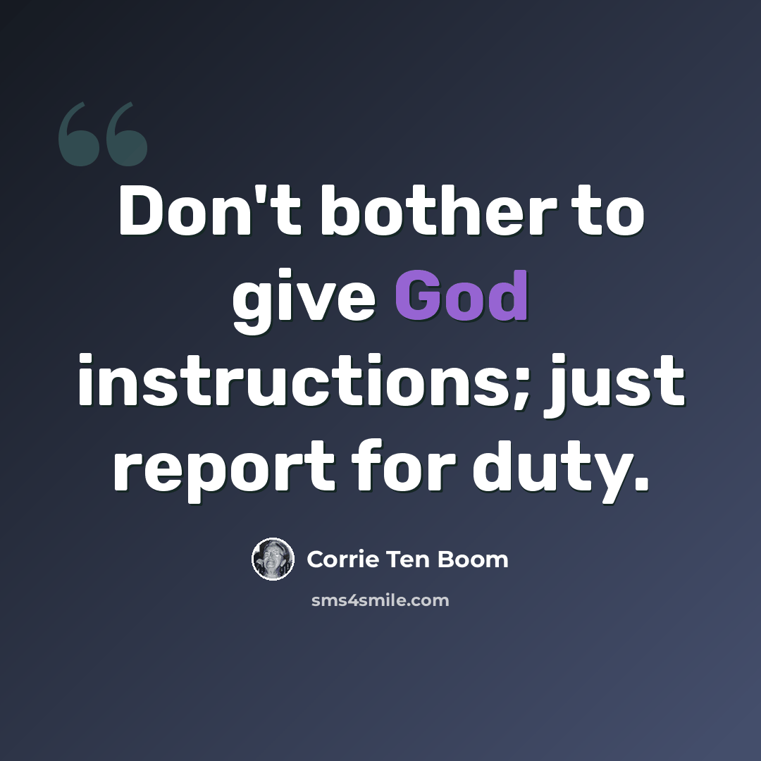 “Don't bother to give God instructions; just report for duty.” quote by Corrie Ten Boom