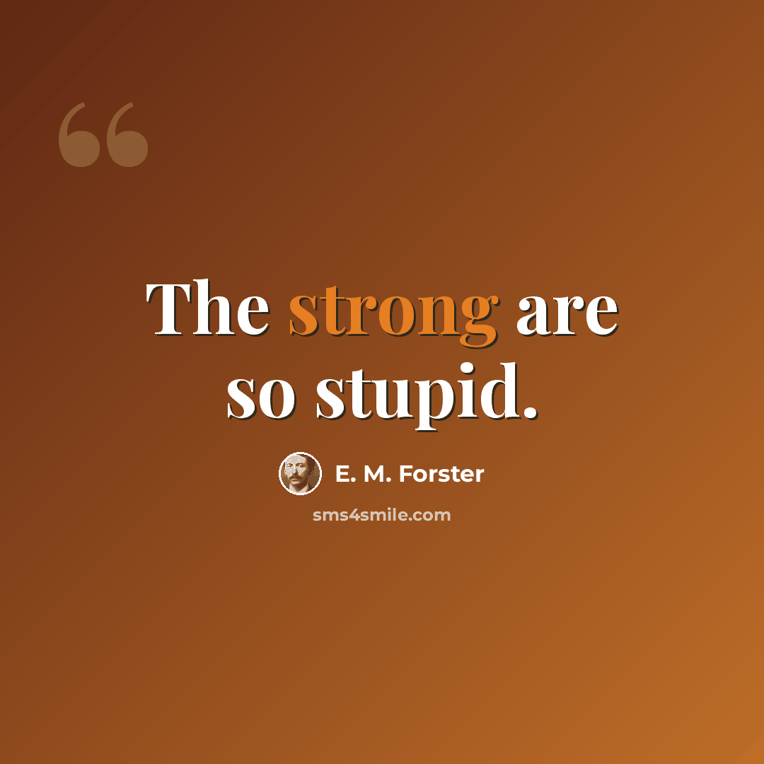 “The strong are so stupid.” quote by E. M. Forster