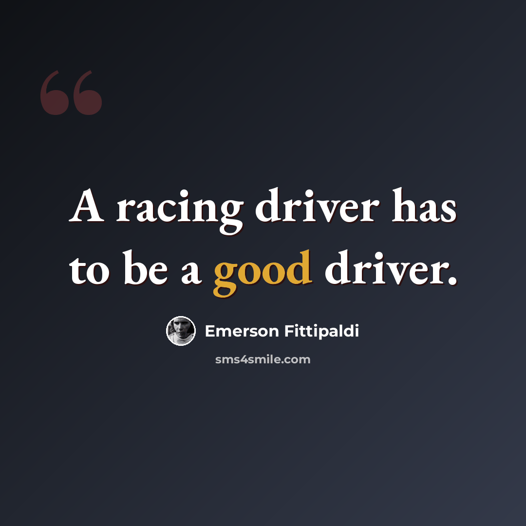 “A racing driver has to be a good driver.” quote by Emerson Fittipaldi