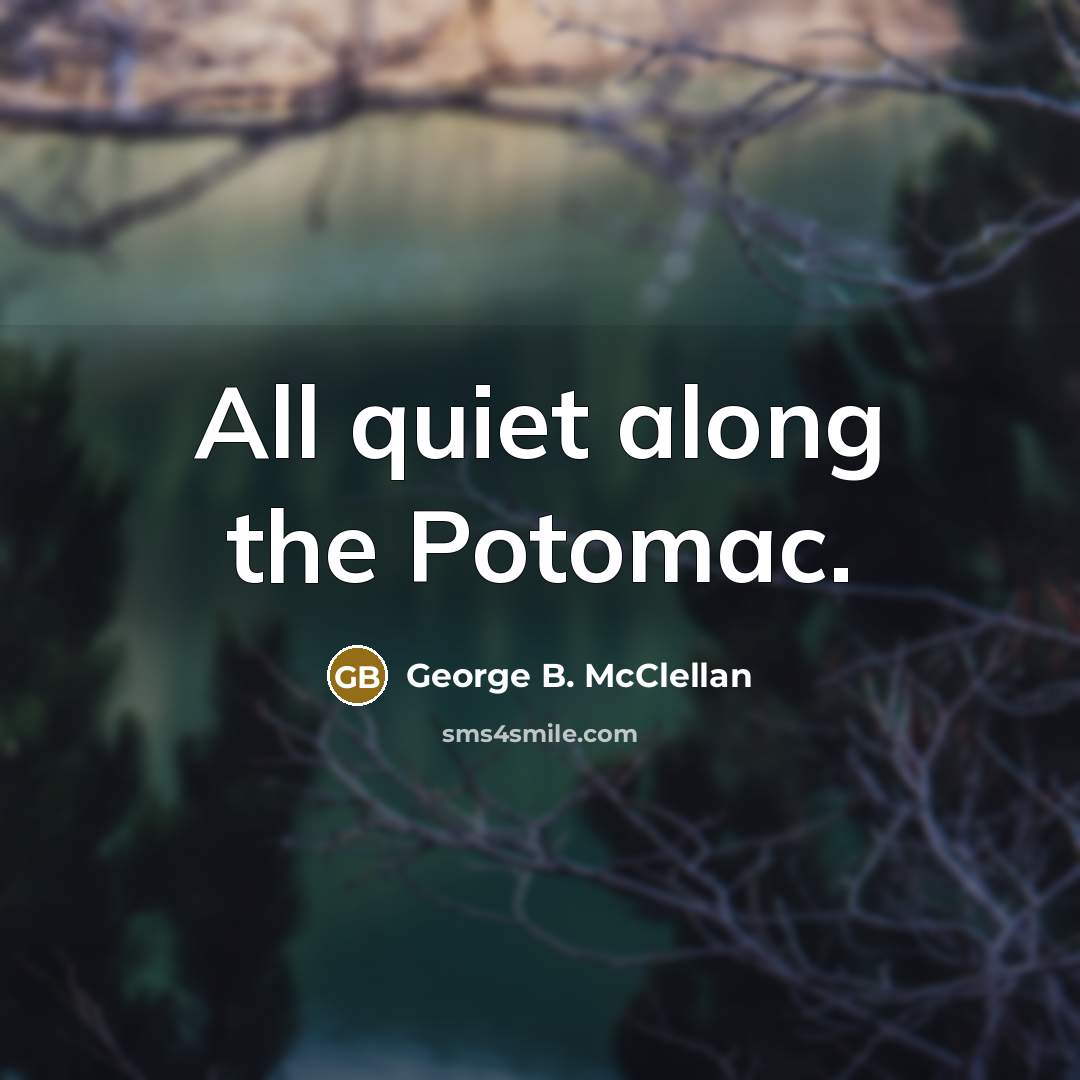 “All quiet along the Potomac.” quote by George B. McClellan