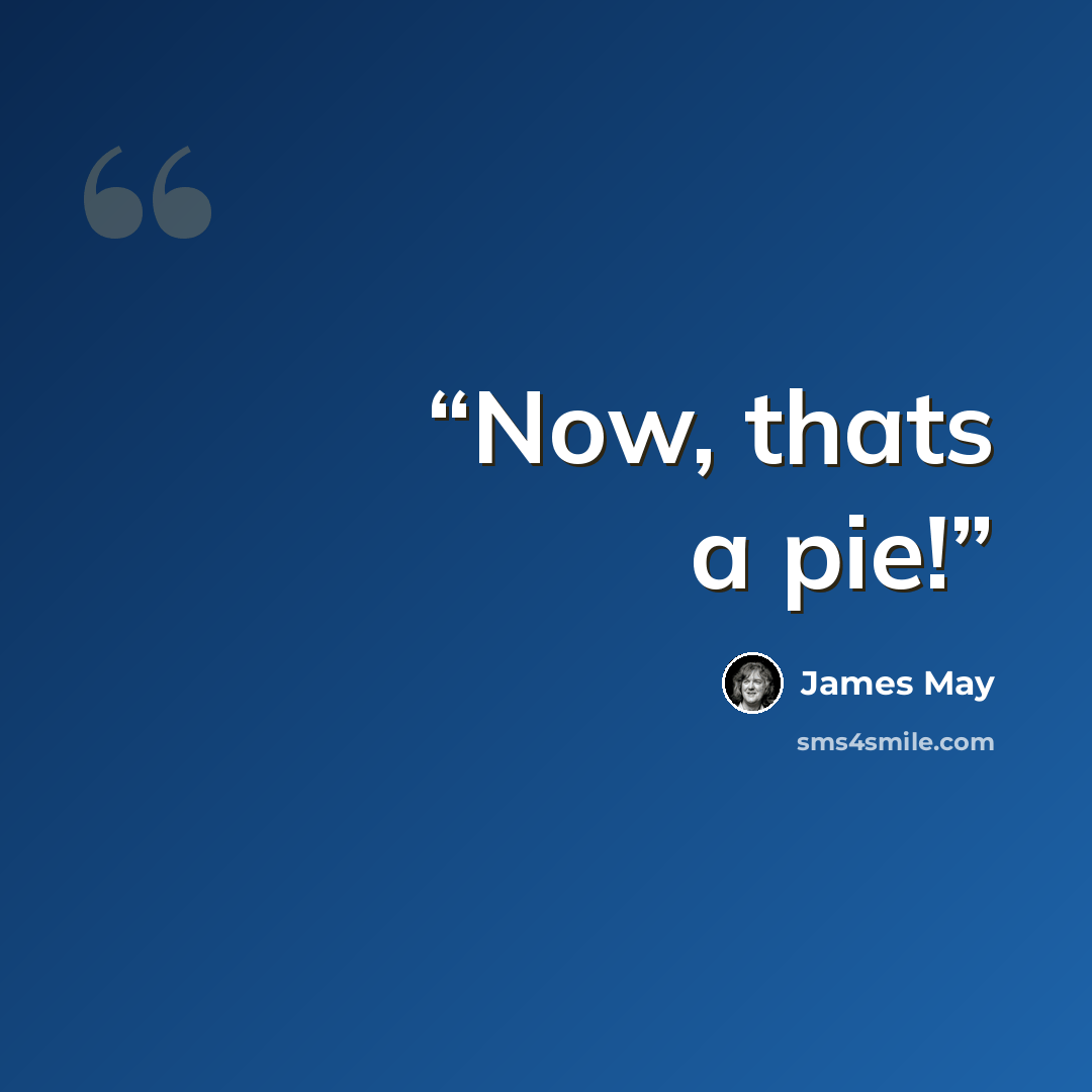 “Now, thats a pie!” quote by James May