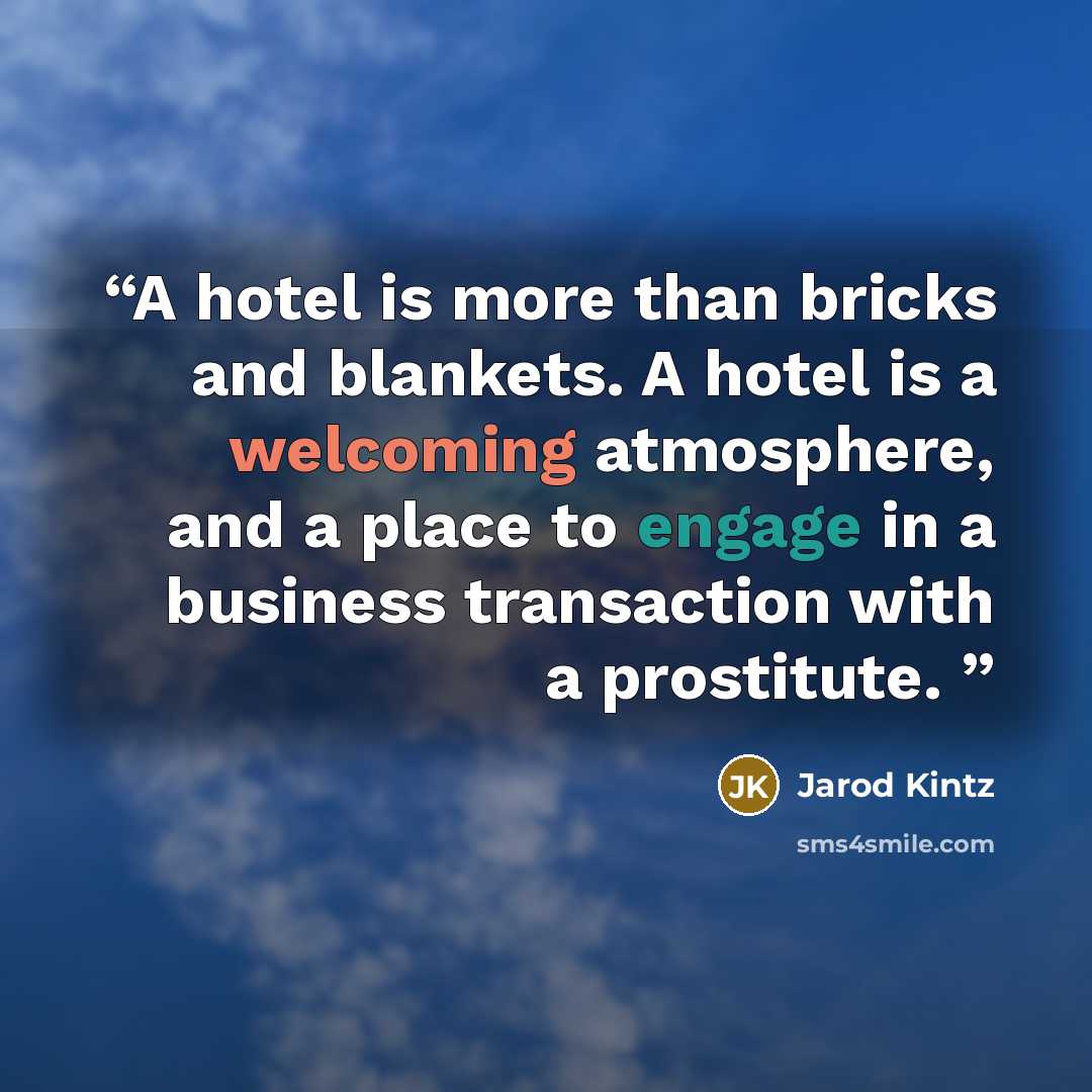 “A hotel is more than bricks and blankets. A hotel is a welcoming atmosphere, and a place to engage in a business transaction with a prostitute.” quote by Jarod Kintz